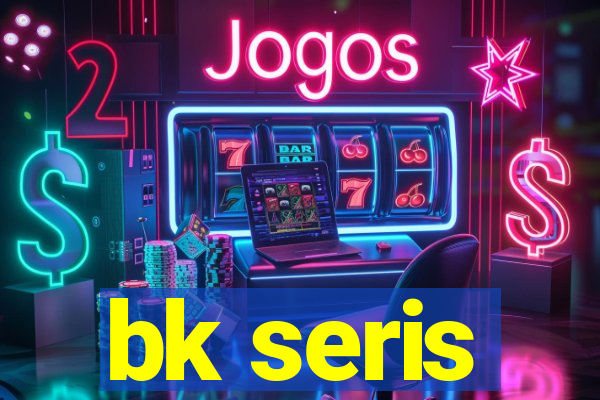 bk seris